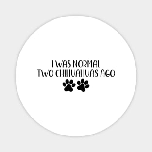 I was normal two chihuahuas ago - Funny Dog Owner Gift - Funny chihuahua Magnet